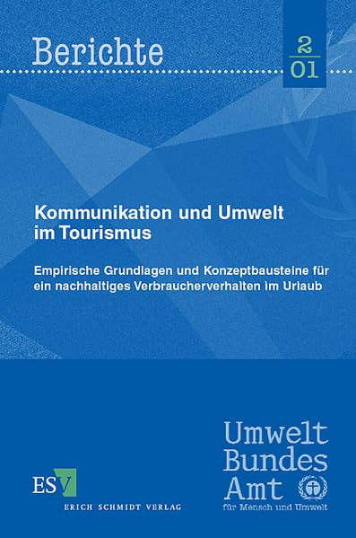 Kommunikation und Umwelt im Tourismus: Empirische Grundlagen und Konzeptbausteine für ein nachhaltiges Verbraucherverhalten im Urlaub (Umweltbundesamt Berichte) Law