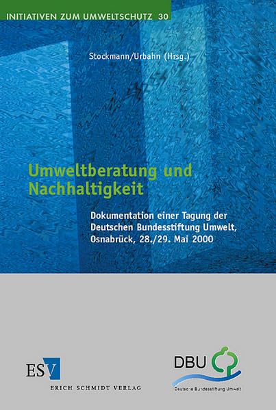 Umweltberatung und Nachhaltigkeit: Dokumentation einer Tagung der Deutschen Bundesstiftung Umwelt, Osnabrück, 28./29.05.2000 (Initiativen zum Umweltschutz) Law