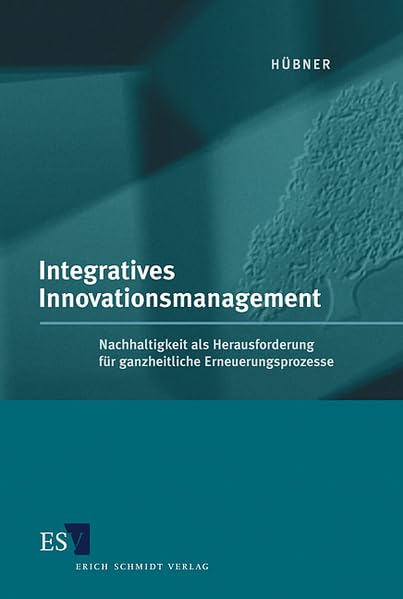 Integratives Innovationsmanagement: Nachhaltigkeit als Herausforderung für ganzheitliche Erneuerungsprozesse Law