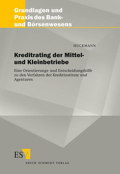 Kreditrating der Mittel- und Kleinbetriebe: Eine Orientierungs- und Entscheidungshilfe zu den Verfahren der Kreditinstitute und Agenturen (Grundlagen und Praxis des Bank- und Börsenwesens) Business, Finance & Career