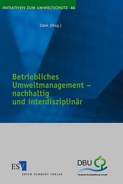 Betriebliches Umweltmanagement - nachhaltig und interdisziplinär (Initiativen zum Umweltschutz, Band 46) book
