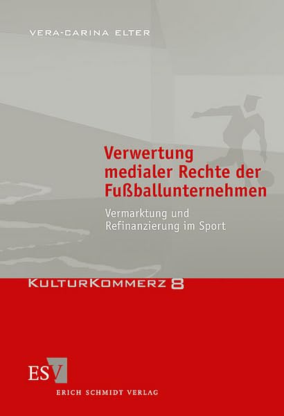 Verwertung medialer Rechte der Fußballunternehmen: Vermarktung und Refinanzierung im Sport (KulturKommerz) Law