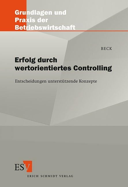 Erfolg durch wertorientiertes Controlling: Entscheidungen unterstützende Konzepte (Grundlagen und Praxis der Betriebswirtschaft) Law