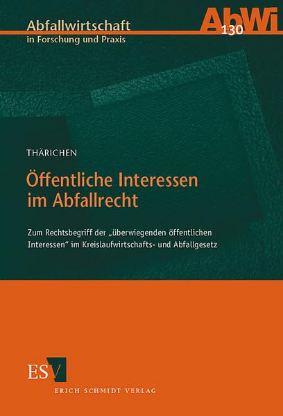 Öffentliche Interessen im Abfallrecht: Zum Rechtsbegriff der "überwiegenden öffentlichen Interessen" im Kreislaufwirtschafts- und Abfallgesetz (Abfallwirtschaft in Forschung und Praxis) Law