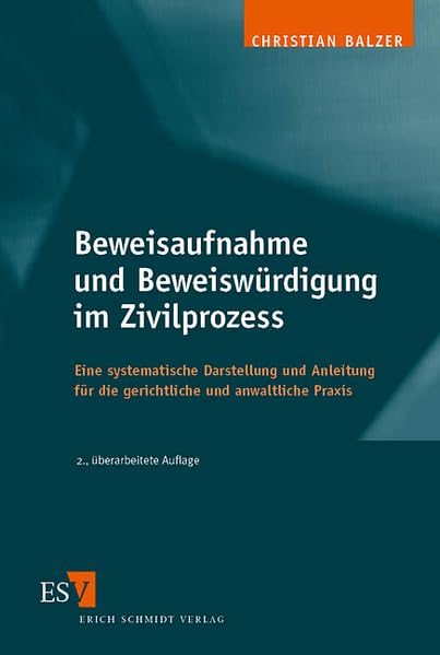 Beweisaufnahme und Beweiswürdigung im Zivilprozess: Eine systematische Darstellung und Anleitung für die gerichtliche und anwaltliche Praxis Law