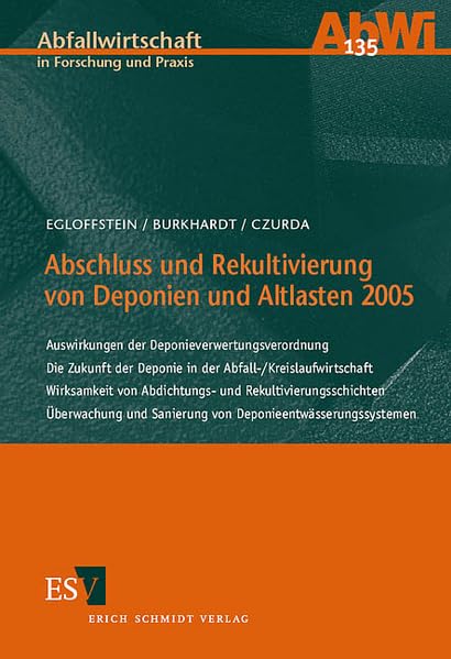 Abschluss und Rekultivierung von Deponien und Altlasten 2005: Auswirkungen der Deponieverwertungsverordnung - Die Zukunft der Deponie in der ... (Abfallwirtschaft in Forschung und Praxis) Law
