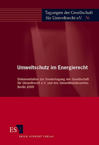 Umweltschutz im Energierecht: Dokumentation zur Sondertagung der Gesellschaft für Umweltrecht e. V. und des Umweltbundesamtes Berlin 2005 (Tagungen der Gesellschaft für Umweltrecht) Law