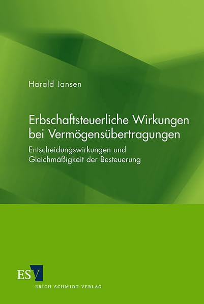 Erbschaftsteuerliche Wirkungen bei Vermögensübertragungen: Entscheidungswirkungen und Gleichmäßigkeit der Besteuerung Law