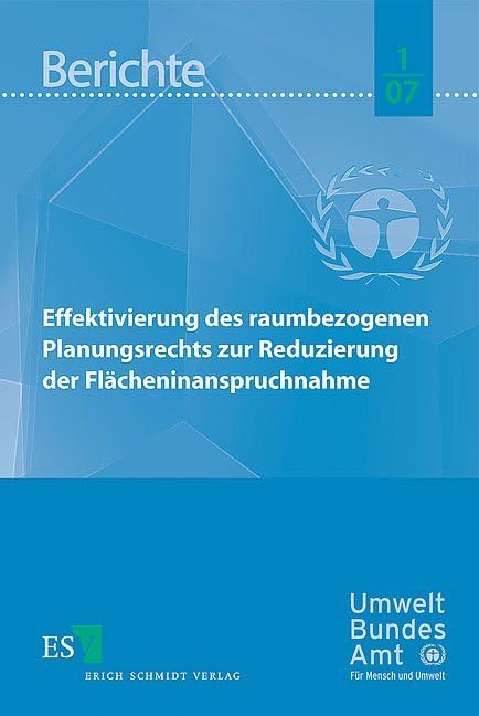 Effektivierung des raumbezogenen Planungsrechts zur Reduzierung der Flächeninanspruchnahme: Hrsg. v. Umweltbundesamt (Umweltbundesamt Berichte) Law