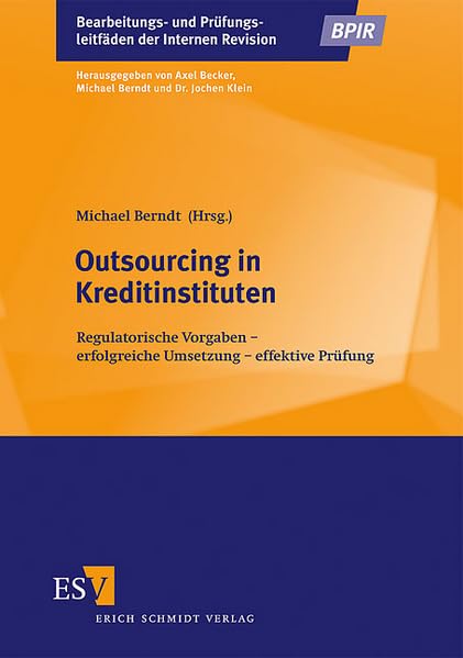 Outsourcing in Kreditinstituten: Regulatorische Vorgaben – erfolgreiche Umsetzung – effektive Prüfung (Bearbeitungs- und Prüfungsleitfäden der Internen Revision) Law