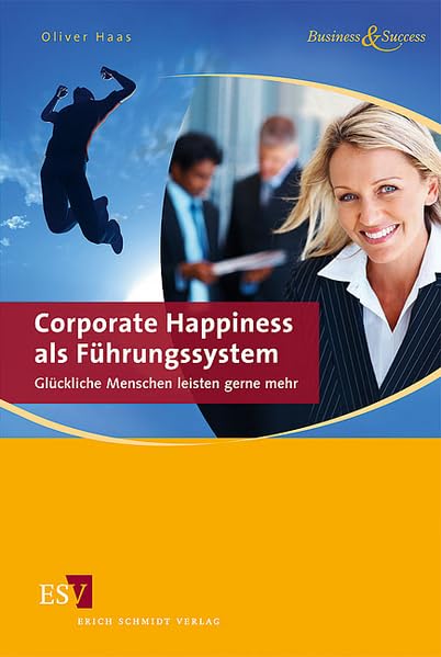 Corporate Happiness als Führungssystem: Glückliche Menschen leisten gerne mehr (Business & Success) Law