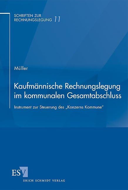 Kaufmännische Rechnungslegung im kommunalen Gesamtabschluss: Instrument zur Steuerung des "Konzerns Kommune": Instrument zur Steuerung des "Konzerns Kommune" (Schriften zur Rechnungslegung) Law