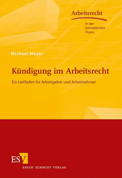 Kündigung im Arbeitsrecht: Ein Leitfaden für Arbeitgeber und Arbeitnehmer (Arbeitsrecht in der betrieblichen Praxis) Law