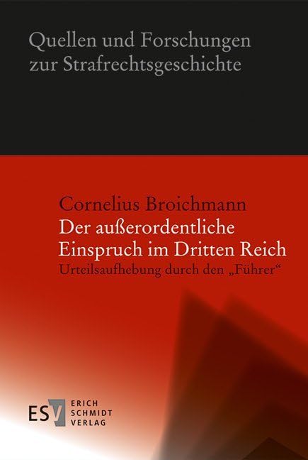 Der außerordentliche Einspruch im Dritten Reich: Urteilsaufhebung durch den "Führer": Urteilsaufhebung durch den "Führer" (Quellen und Forschungen zur Strafrechtsgeschichte) Law