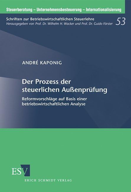 Der Prozess der steuerlichen Außenprüfung: Reformvorschläge auf Basis einer betriebswirtschaftlichen Analyse (Steuerberatung - Unternehmensbesteuerung ... zur Betriebswirtschaftlichen Steuerlehre) Law