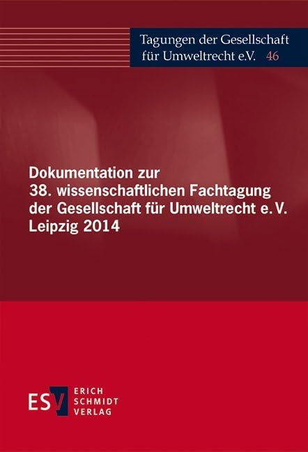 Dokumentation zur 38. wissenschaftlichen Fachtagung der Gesellschaft für Umweltrecht e.V. Leipzig 2014: Hrsg.: Gesellschaft für Umweltrecht (Tagungen der Gesellschaft für Umweltrecht) Law