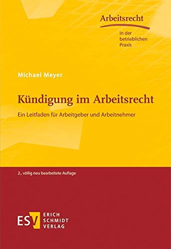 Kündigung im Arbeitsrecht: Ein Leitfaden für Arbeitgeber und Arbeitnehmer (Arbeitsrecht in der betrieblichen Praxis, Band 45) Law