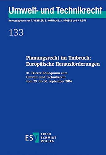 Planungsrecht im Umbruch: Europäische Herausforderungen: 31. Trierer Kolloquium zum Umwelt- und Technikrecht vom 29. bis 30. September 2016 Law
