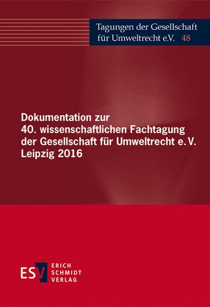 Dokumentation zur 40. wissenschaftlichen Fachtagung der Gesellschaft für Umweltrecht e.V. Leipzig 2016 (Tagungen der Gesellschaft für Umweltrecht e. V., Band 48) Law