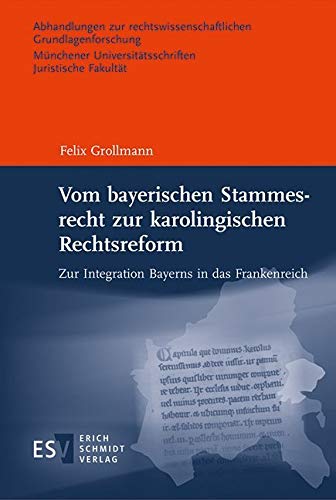 Vom bayerischen Stammesrecht zur karolingischen Rechtsreform: Zur Integration Bayerns in das Frankenreich (Abhandlungen zur rechtswissenschaftlichen ... Universitätsschriften. Juristische Fakultät) Law