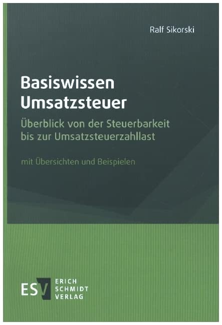 Basiswissen Umsatzsteuer: Überblick von der Steuerbarkeit bis zur Umsatzsteuerzahllast, mit Übersichten und Beispielen Law