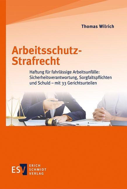 Arbeitsschutz-Strafrecht: Haftung für fahrlässige Arbeitsunfälle: Sicherheitsverantwortung, Sorgfaltspflichten und Schuld - mit 33 Gerichtsurteilen Law