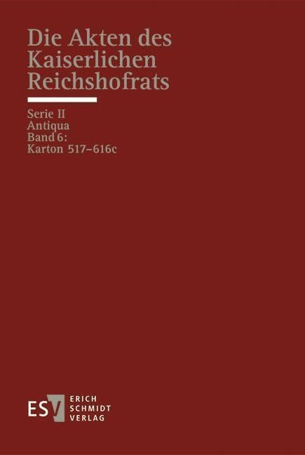 Die Akten des Kaiserlichen Reichshofrats (RHR): Serie II: Antiqua - - Band 6: Karton 517-616c Law