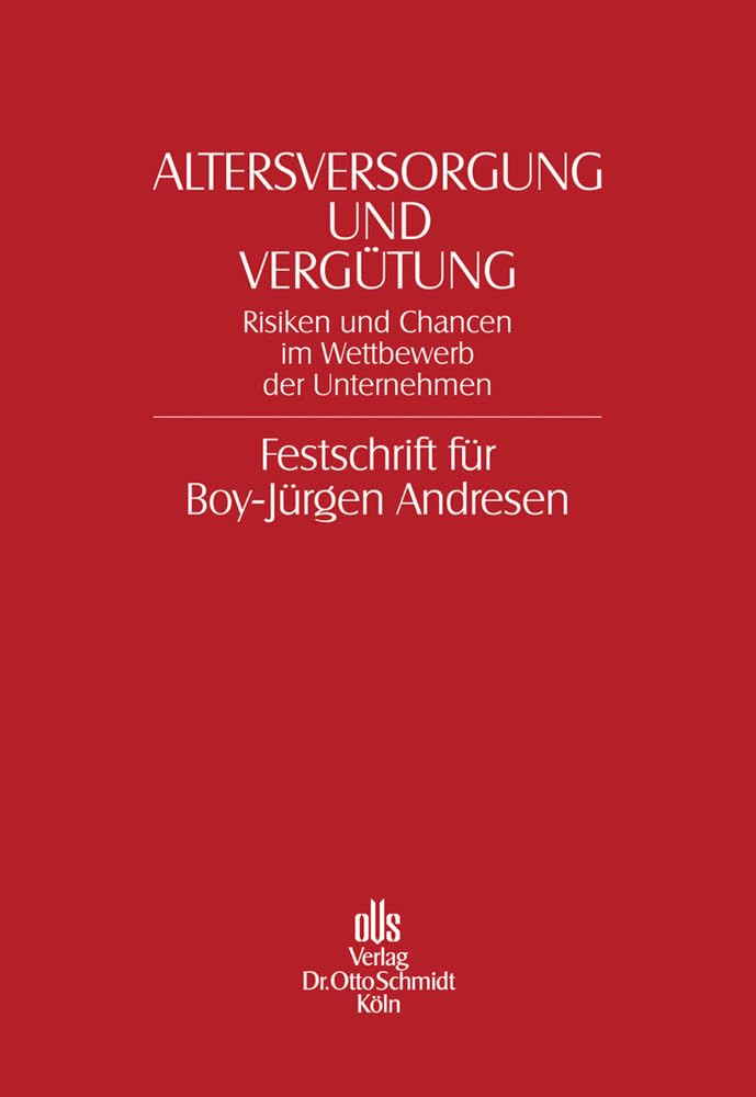 Altersversorgung und Vergütung: Risiken und Chancen im Wettbewerb der Unternehmen. Festschrift für Boy-Jürgen Andresen zum 60. Geburtstag Law