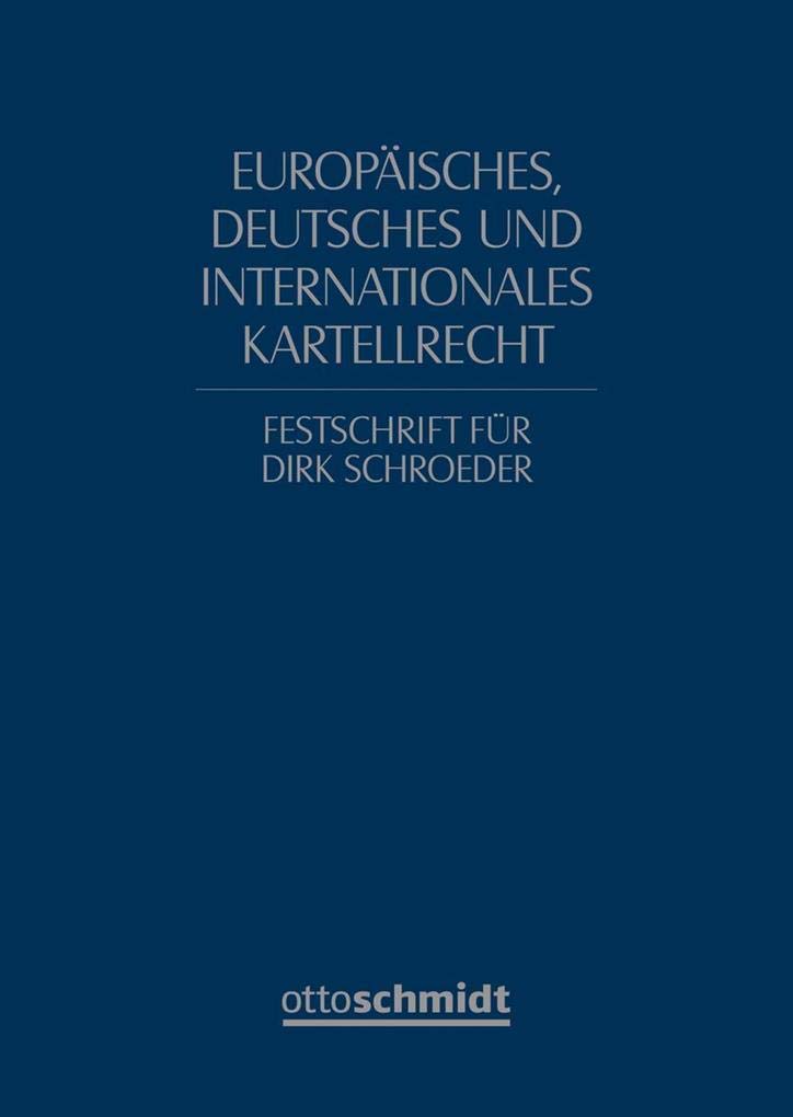 Europäisches, deutsches und internationales Kartellrecht: Festschrift für Dirk Schroeder Law