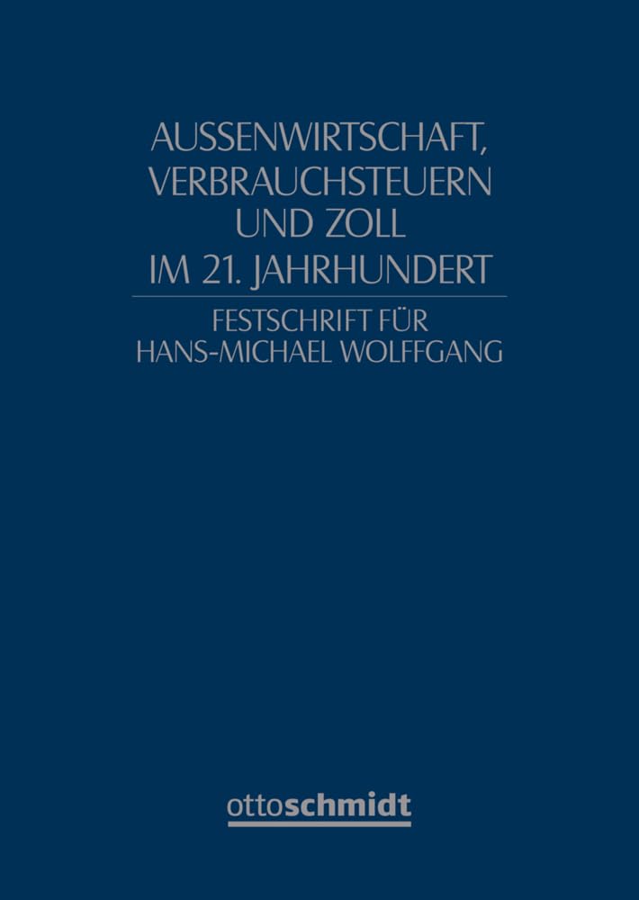 Festschrift für Hans-Michael Wolffgang: Außenwirtschaft, Verbrauchsteuern und Zoll im 21.Jahrhundert Law
