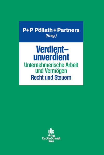 Verdient - unverdient - Unternehmerische Arbeit und Vermögen - Recht und Steuern: Symposion zum zehnjährigen Bestehen von P + P Pöllath + Partners Law