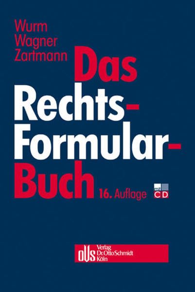 Das Rechtsformularbuch: Praktische Erläuterungen und Muster für das Bürgerliche Recht, Arbeits-, Handels-, Wirtschafts- und Gesellschaftsrecht mit steuer- und kostenrechtlichen Hinweisen Law