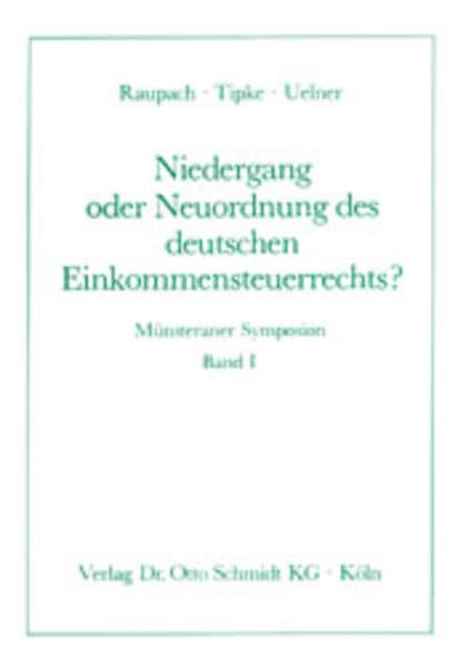 Münsteraner Symposion / Niedergang oder Neuordnung des deutschen Einkommensteuerrechts?: Mit Diskussionsbeitr. v. Hans H. Gattermann, Reinhold Kreile, Ingrid Matthäus-Maier u. a. Law