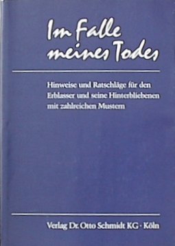 Im Falle meines Todes: Hinweise und Ratschläge für den Erblasser und seine Hinterbliebenen mit zahlreichen Mustern Law