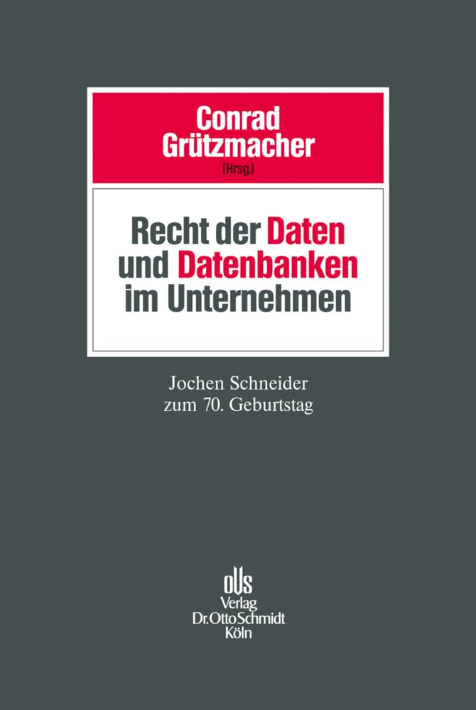 Recht der Daten und Datenbanken im Unternehmen: Jochen Schneider zum 70. Geburtstag Law