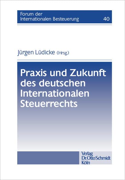 Praxis und Zukunft des deutschen Internationalen Steuerrechts (Forum der Internationalen Besteuerung, Band 40) Law