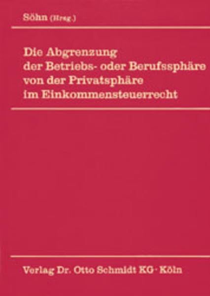 Die Abgrenzung der Betriebs- oder Berufssphäre von der Privatsphäre im Einkommensteuerrecht: Betriebsausgaben/Werbungskosten, Privatausgaben, ... Steuerjuristischen Gesellschaft e.V.) Law