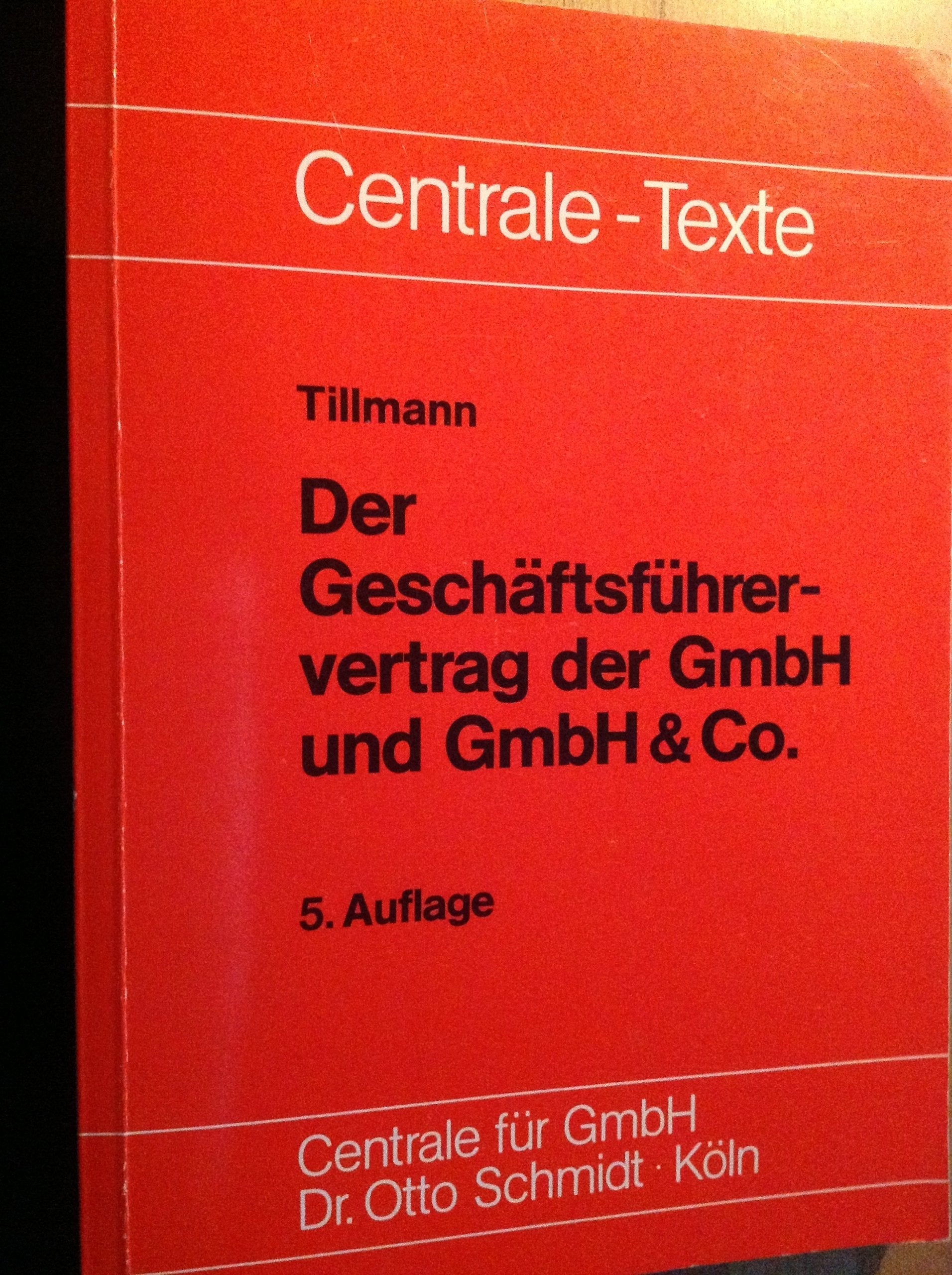 Der Geschäftsführervertrag der GmbH und GmbH & Co.: Vertragsbeispiele mit zivil-, steuer- und sozialversicherungsrechtlichen Erläuterungen (Centrale-Texte) Business, Finance & Career