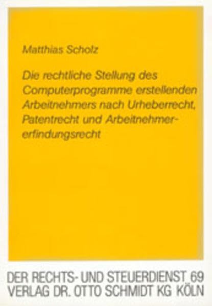 Die rechtliche Stellung des Computerprogramme erstellenden Arbeitnehmers nach Urheberrecht, Patentrecht und Arbeitnehmererfindungsrecht (Der Rechts- und Steuerdienst) Law