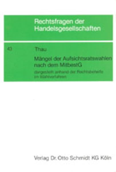 Mängel der Aufsichtsratswahlen nach dem MitbestG: Dargestellt anhand der Rechtsbehelfe im Wahlverfahren (Rechtsfragen der Handelsgesellschaften) Law
