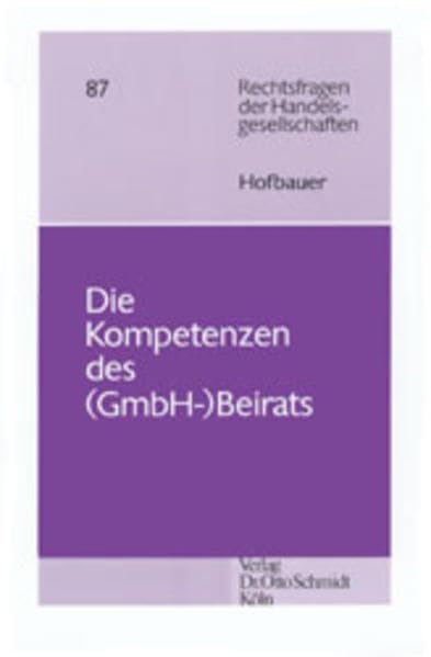 Die Kompetenzen des (GmbH-)Beirats: Unter besonderer Berücksichtigung der Rückfallzuständigkeit der Gesellschaftsversammlung einer GmbH bei ... (Rechtsfragen der Handelsgesellschaften) Law