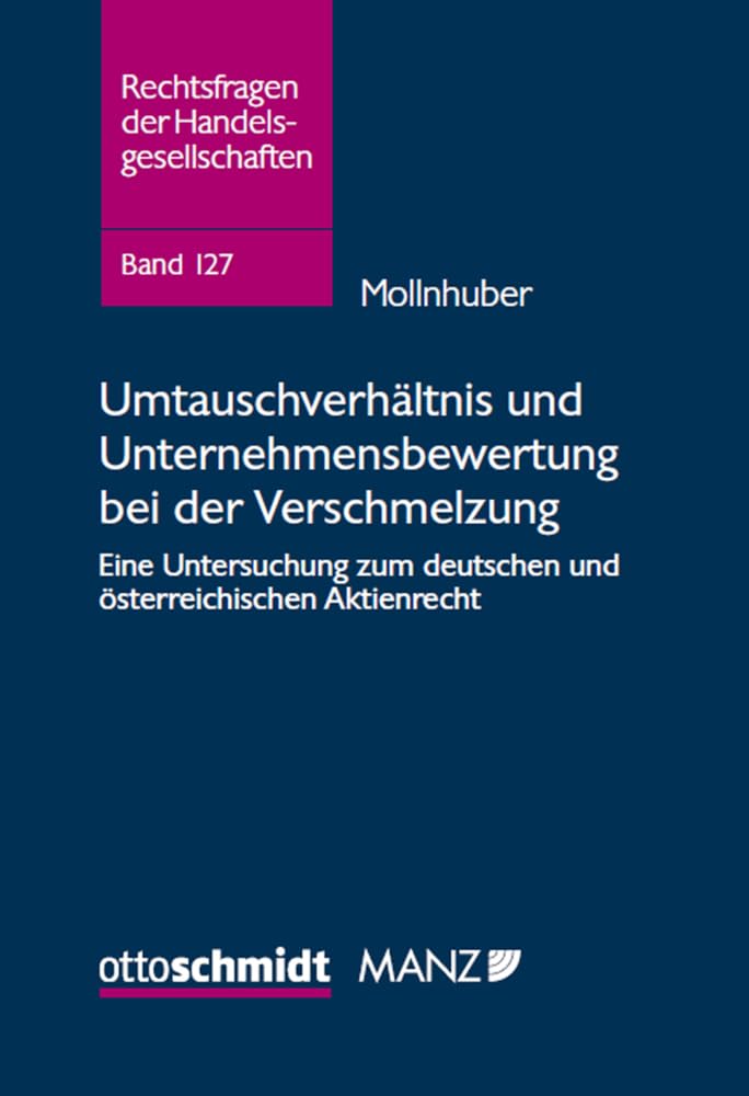 Umtauschverhältnis und Unternehmensbewertung bei der Verschmelzung: Eine Untersuchung zum deutschen und österreichischen Aktienrecht (Rechtsfragen der Handelsgesellschaften, Band 127) Law