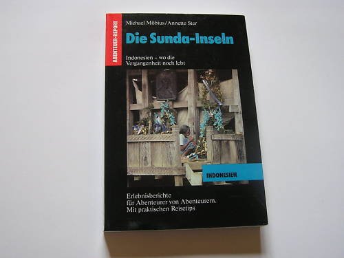 Die Sunda-Inseln: Indonesien - wo die Vergangenheit lebt. Erlebnisbericht für Abenteurer von Abenteurern. Mit praktischen Reisetips Politics & History