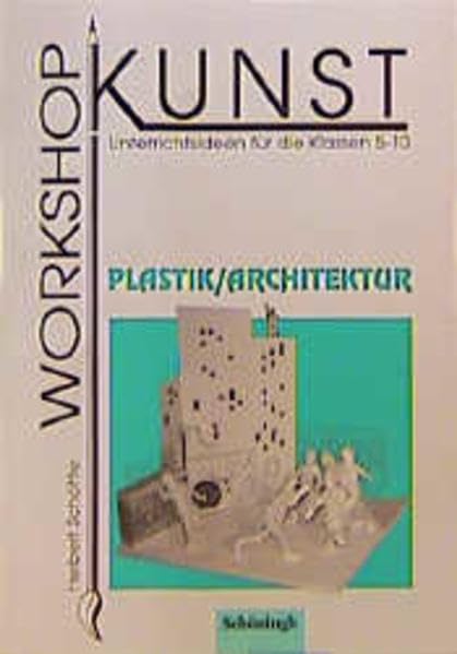 Workshop Kunst / Plastik /Architektur: Unterrichtsideen für die Klassen 5-10 (Workshop Kunst: Unterrichtsideen für die Klassen 5-10) Books