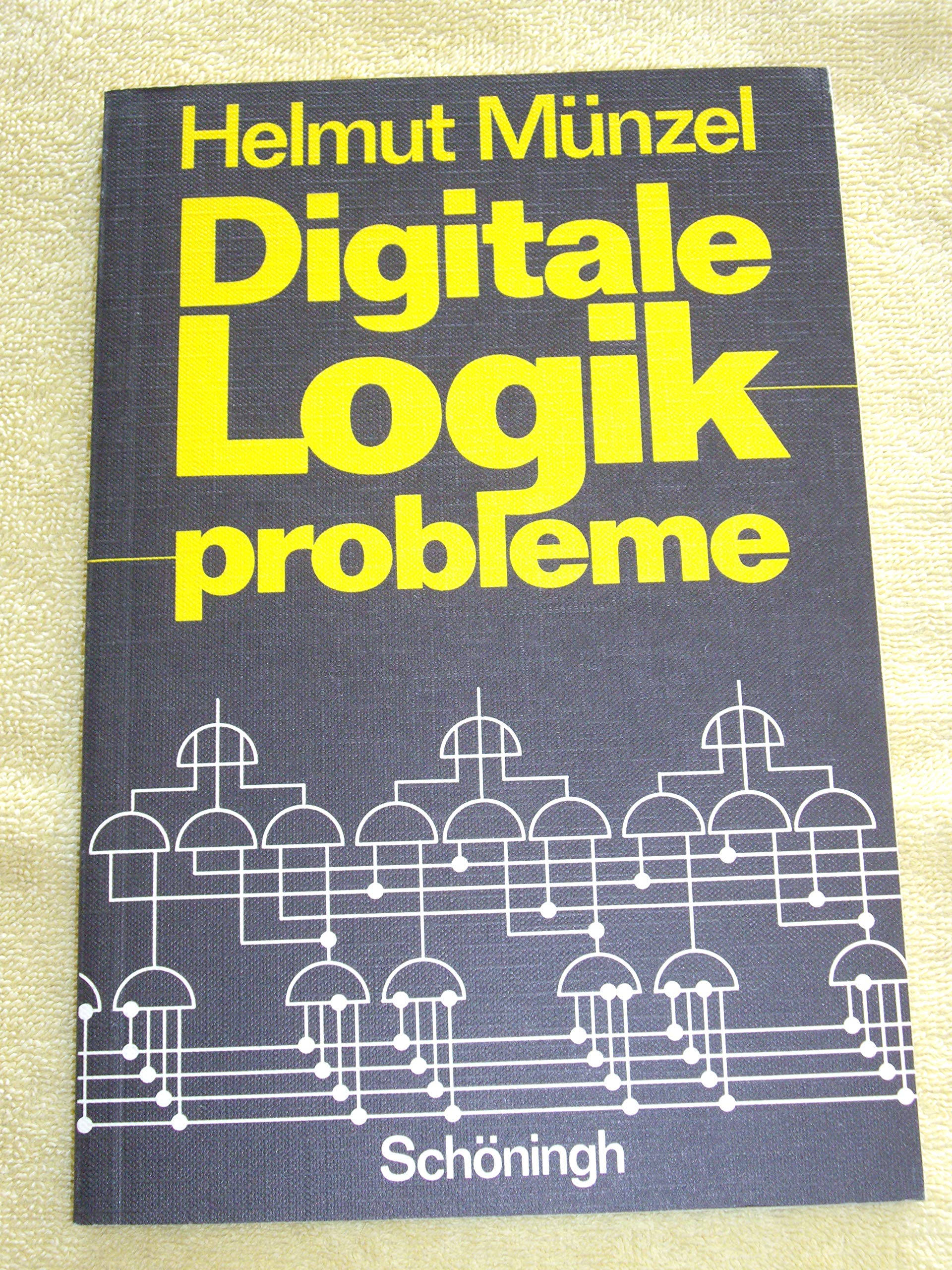 Digitale Logikprobleme.: Aufgaben und Lösungen zu den Bereichen Digitaltechnik, Datentechnik und Steuerungstechnik. - Münzel, Helmut book