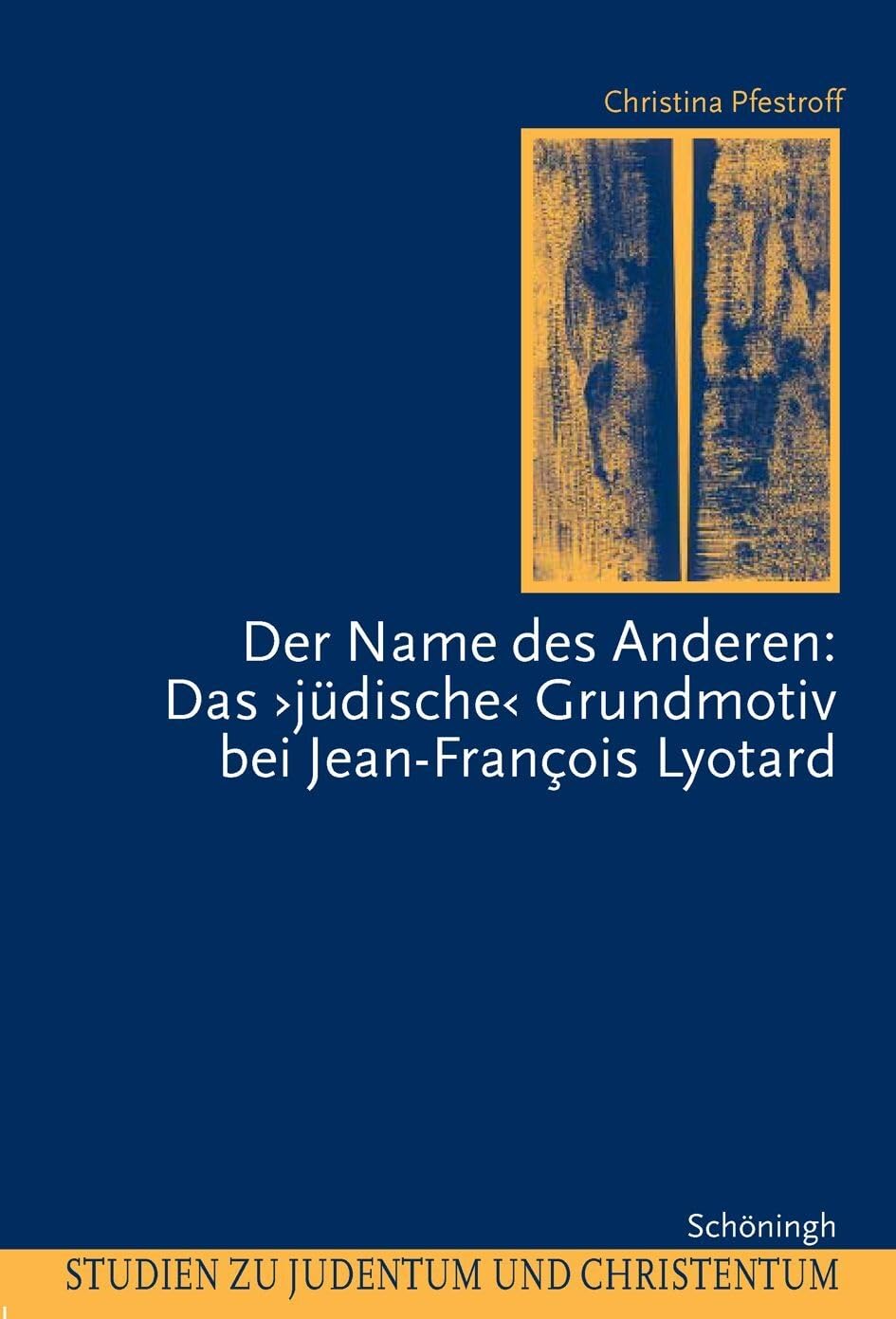 Der Name des Anderen: Das "jüdische" Grundmotiv bei Jean-Francois Lyotard: Das "jüdische" Grundmotiv bei Jean-François Lyotard (Studien zu Judentum und Christentum) Philosophy