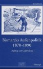 Bismarcks Außenpolitik 1870-1890: Aufstieg und Gefährdung (Otto-von-Bismarck-Stiftung: Wissenschaftliche Reihe) German history