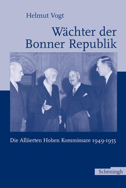 Wächter der Bonner Republik. Die Alliierten Hohen Kommissare 1949 - 1955 Social Sciences