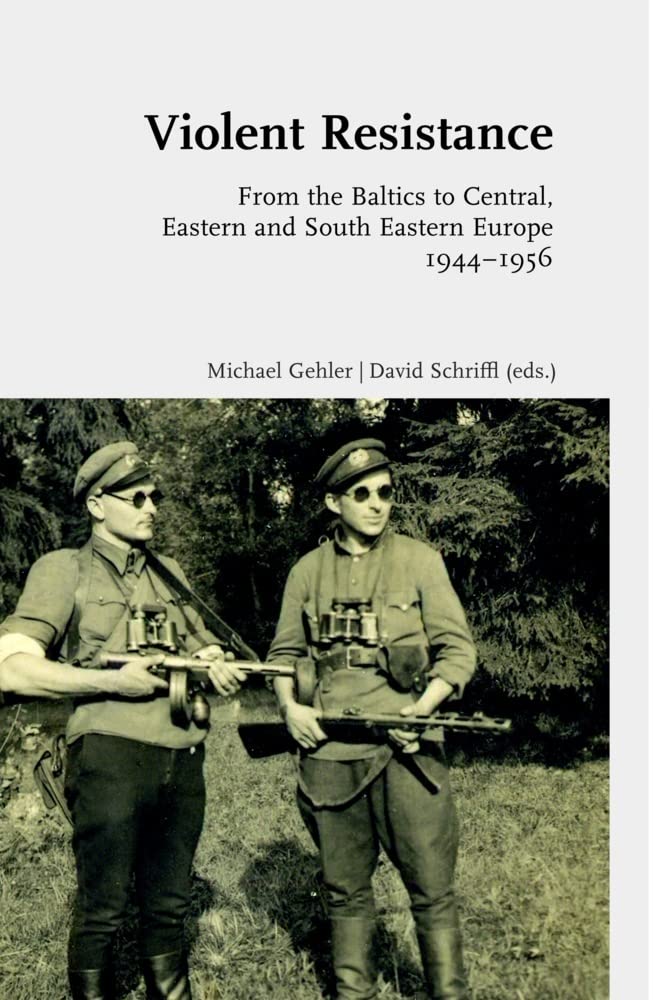 Violent Resistance: From the Baltics to Central, Eastern and South Eastern Europe 1944-1956 book