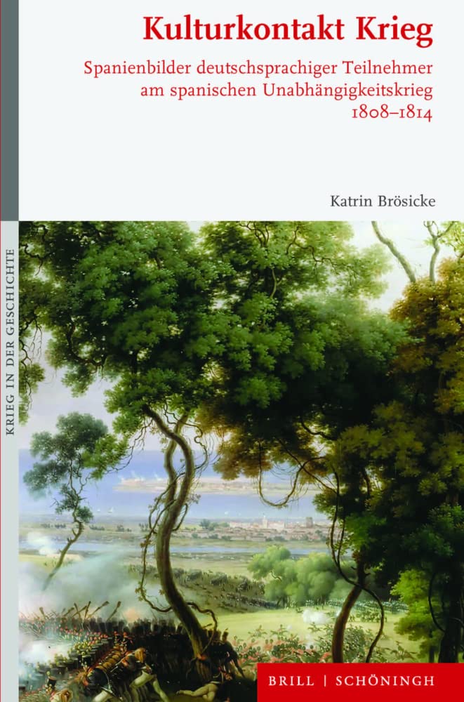 Kulturkontakt Krieg: Spanienbilder deutschsprachiger Teilnehmer am spanischen Unabhängigkeitskrieg 1808-1814 (Krieg in der Geschichte) German history